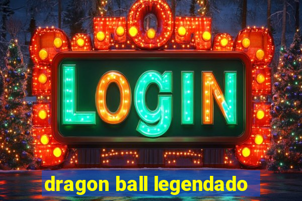 dragon ball legendado